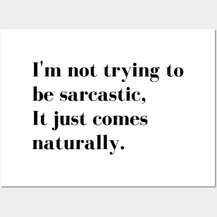 Im Not Trying to be Sarcastic, it just comes naturally. Funny Sarcastic Quote for those that Sarcasm is their language. Posters and Art